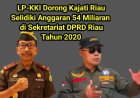 LP-KKI Minta Kajati Riau Ungkap Kejanggalan Anggaran Mencapai Puluhan Miliar disekretariat DPRD Riau